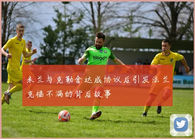 米兰与克勒舍达成协议后引发法兰克福不满的背后故事